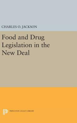 Food and Drug Legislation in the New Deal by Charles O. Jackson