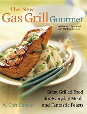 New Gas Grill Gourmet: Great Grilled Food for Everyday Meals and Fantastic Feasts by A. Cort Sinnes