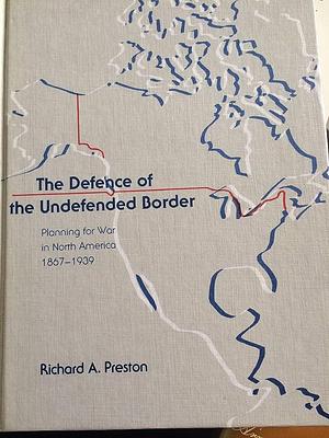 The Defence of the Undefended Border by Richard A. Preston