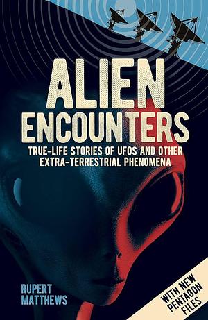 Alien Encounters: True-Life Stories of UFOs and Other Extra-Terrestrial Phenomena. with New Pentagon Files by Rupert Matthews