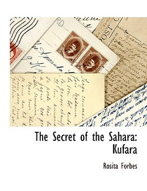 The Secret of the Sahara: Kufara by Rosita Forbes