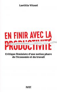 En finir avec la productivité: Critique féministe d'une notion phare du monde du travail by Laetitia Vitaud