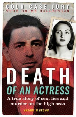 Death of an Actress: A True Story of Sex, Lie and Murder on the High Seas by Antony M. Brown