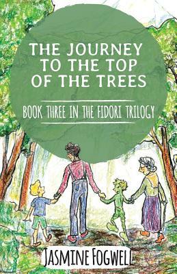 The Fidori Trilogy Book 3: The Journey to the Top of the Trees by Jasmine Fogwell