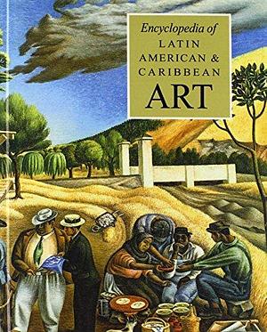 Encyclopedia of Latin American &amp; Caribbean Art by Jane Turner