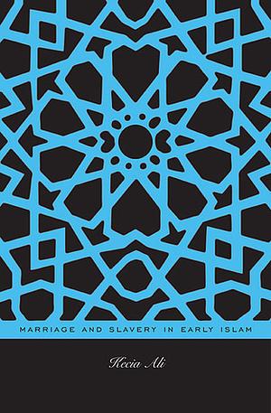 Marriage and Slavery in Early Islam by Kecia Ali