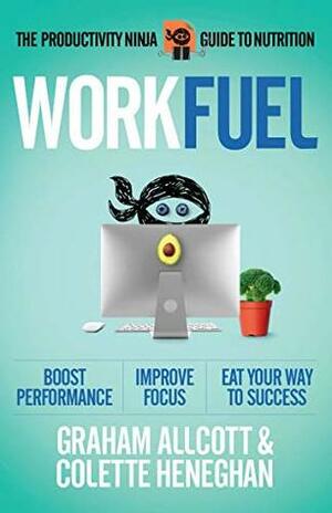 Work Fuel: The Productivity Ninja Guide to Nutrition by Colette Heneghan, Graham Allcott