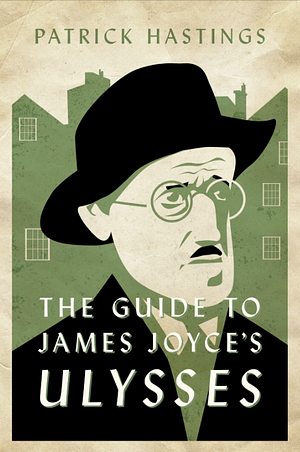 The Guide to James Joyce's Ulysses by Patrick Hastings