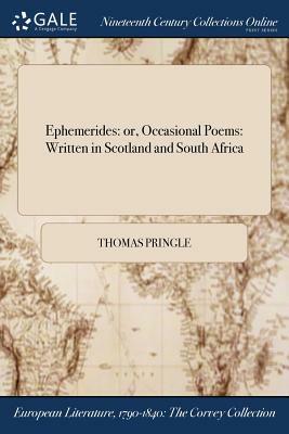 Ephemerides: Or, Occasional Poems: Written in Scotland and South Africa by Thomas Pringle