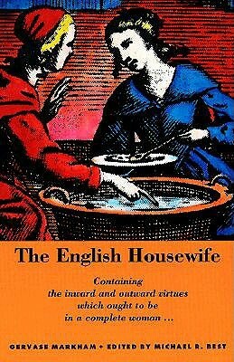 The English Housewife by Michael R. Best, Gervase Markham