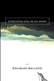 Everything Will Be All Right by Douglas Wallace