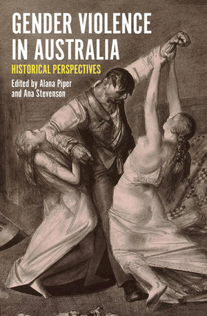 Gender Violence in Australia: Historical Perspectives by Alana Piper, Ana Stevenson