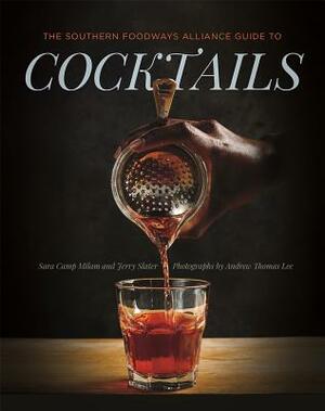The Southern Foodways Alliance Guide to Cocktails by Jerry Slater, Sara Camp Milam