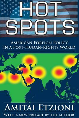 Hot Spots: American Foreign Policy in a Post-Human-Rights World by Amitai Etzioni