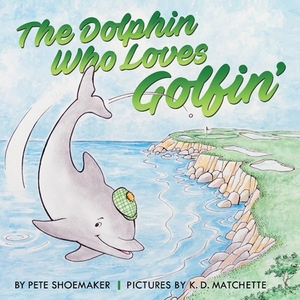 The Dolphin Who Loves Golfin' by Pete Shoemaker