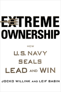 Extreme Ownership: How U.S. Navy SEALs Lead and Win by Leif Babin, Jocko Willink