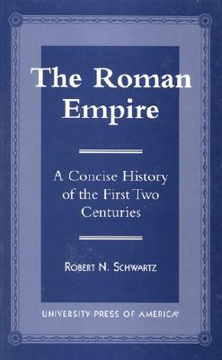The Roman Empire: A Concise History of the First Two Centuries by Robert N. Schwartz