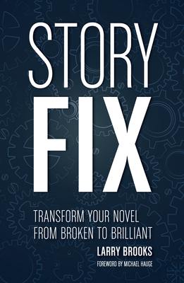 Story Fix: Transform Your Novel from Broken to Brilliant by Larry Brooks
