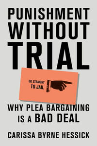 Punishment Without Trial: Why Plea Bargaining Is a Bad Deal by Carissa Byrne Hessick, Carissa Byrne Hessick