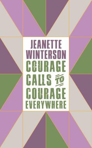 Courage Calls to Courage Everywhere by Jeanette Winterson
