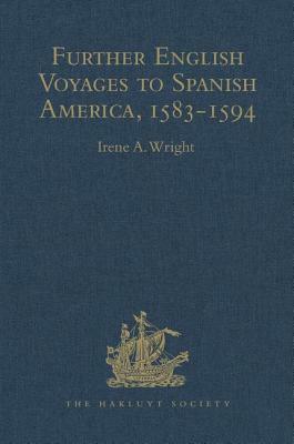 Further English Voyages to Spanish America, 1583-1594: Documents from the Archives of the Indies at Seville Illustrating English Voyages to the Caribb by 