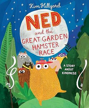 Ned and the Great Garden Hamster Race: A Story About Kindness by Kim Hillyard, Kim Hillyard