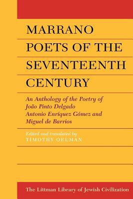 Marrano Poets of the Seventeenth Century: An Anthology of the Poetry of Joao Pinto Delgado, Antonio Enriquez Gomez, and Miguel de Barrios by 