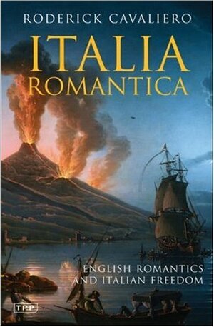 Italia Romantica: English Romantics and Italian Freedom by Roderick Cavaliero