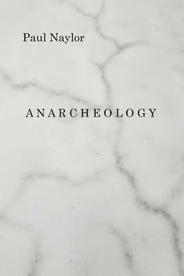 Anarcheology by Paul Naylor