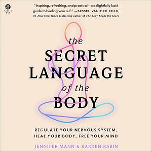 The Secret Language of the Body: Regulate Your Nervous System, Heal Your Body, Free Your Mind by Karden Rabin, Jennifer Derryberry Mann