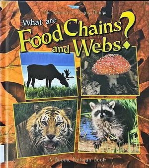 What are Food Chains and Webs? by Bobbie Kalman, Jacqueline Langille