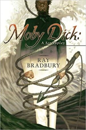 Moby Dick: A Screenplay by Ray Bradbury, Jonathan R. Eller, William F. Touponce