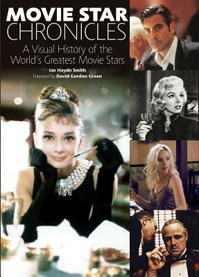 Movie Star Chronicles: A Visual History of the World's Greatest Movie Stars by Ian Smith