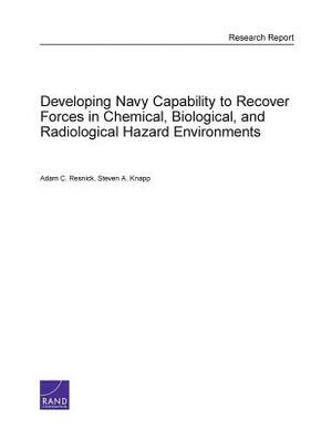 Developing Navy Capability to Recover Forces in Chemical, Biological, and Radiological Hazard Environments by Steven A. Knapp, Adam Resnick