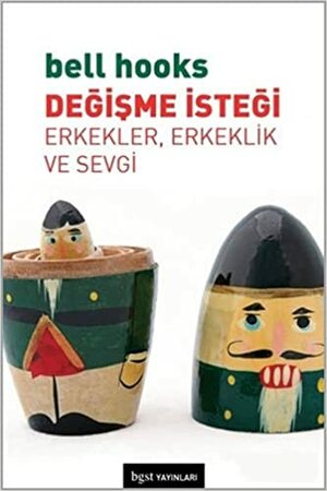 Değişme İsteği: Erkekler, Erkeklik ve Sevgi by bell hooks