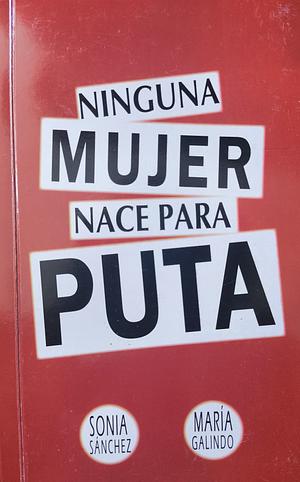 Ninguna Mujer Nace para Puta by Sonia Sánchez, María Galindo