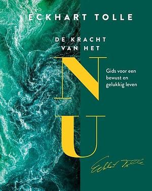 De kracht van het nu: gids voor een bewust en gelukkig leven by Eckhart Tolle