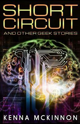 `short Circuit' and Other Geek Stories by Kenna McKinnon