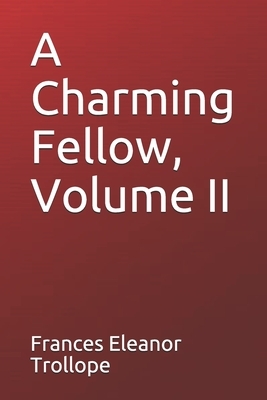 A Charming Fellow, Volume II by Frances Eleanor Trollope