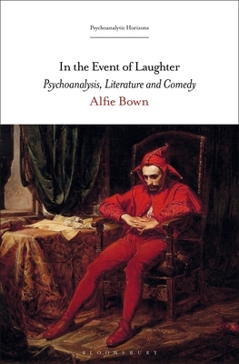 In the Event of Laughter: Psychoanalysis, Literature and Comedy by Alfie Bown