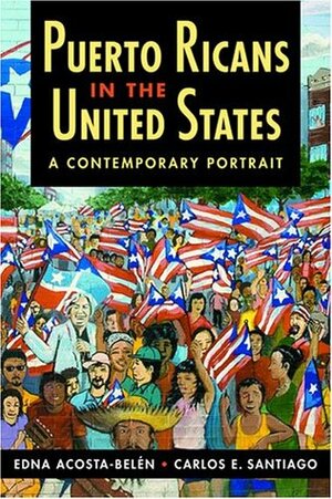 Puerto Ricans in the United States: A Contemporary Portrait by Edna Acosta-Belen, Carlos E. Santiago