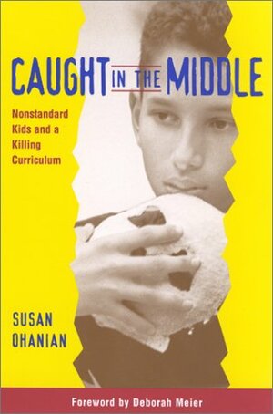 Caught in the Middle: Nonstandard Kids and a Killing Curriculum by Susan Ohanian