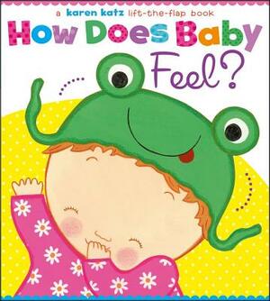 How Does Baby Feel?: A Karen Katz Lift-The-Flap Book by Karen Katz