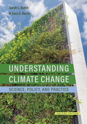 Understanding Climate Change: Science, Policy, and Practice, Second Edition by Sara E. Harris, Sarah Burch