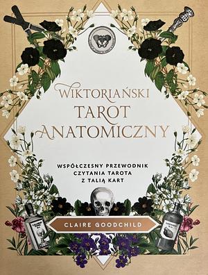 Wiktoriański tarot anatomiczny. Współczesny przewodnik czytania tarota z talią kart by Claire Goodchild