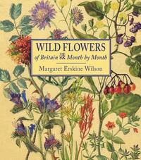 Wild Flowers of Britain: Month by Month by Margaret Erskine Wilson