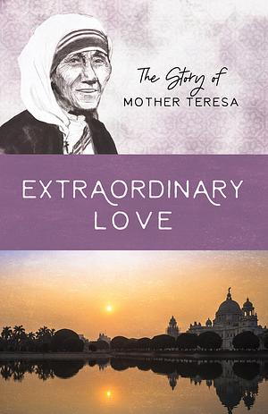 Extraordinary Love: The Story of Mother Teresa by Sam Wellman