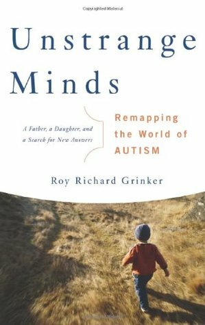 Unstrange Minds: Remapping the World of Autism by Roy Richard Grinker