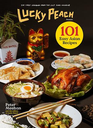 Lucky Peach Presents 101 Easy Asian Recipes by Peter Meehan, Editors of Lucky Peach