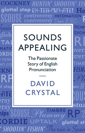 Sounds Appealing: The Passionate Story of English Pronunciation by David Crystal